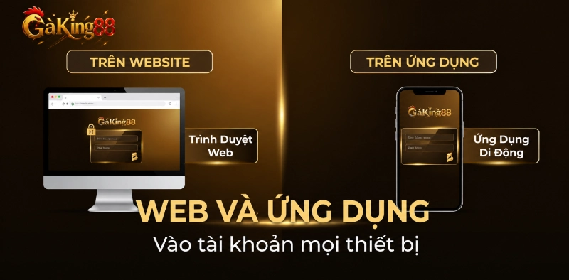 Đăng nhập GAKING88 trên trình duyệt web và ứng dụng di động