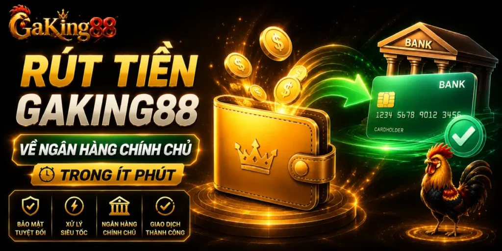 Rút Tiền GAKING88 - Hướng Dẫn Từng Bước Và Xử Lý Lỗi 1 Rút tiền GAKING88 về ngân hàng chính chủ nhanh trong ít phút
